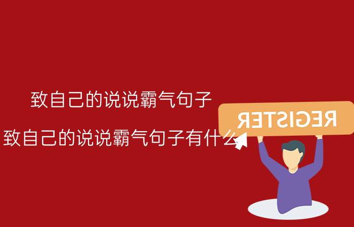 致自己的说说霸气句子 致自己的说说霸气句子有什么